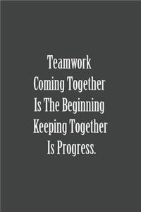 Teamwork Coming together is the Beginning Keeping together is progress