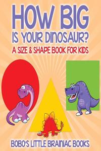 How Big Is Your Dinosaur? a Size & Shape Book for Kids