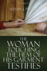 The Woman Touching the Hem of His Garment Testifies: Volume II