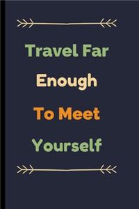 Travel Far Enough To Meet Yourself