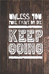 Unless you puke, faint or die - Keep Going - Gym Journal