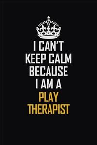 I Can't Keep Calm Because I Am A Play Therapist