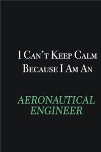 I cant Keep Calm because I am an aeronautical engineer