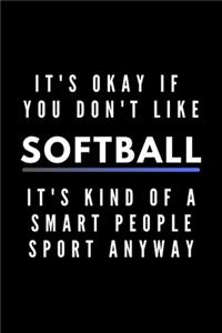 It's Okay If You Don't Like Softball It's Kind Of A Smart People Sport Anyway