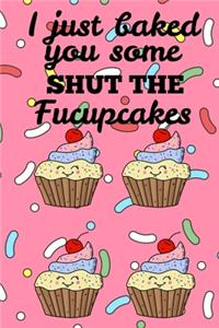 I Just Baked You Some Shut The Fucupcakes