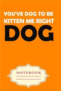 You've Dog to Be Kitten Me Right