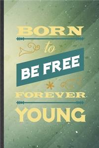 Born to Be Free Forever Young