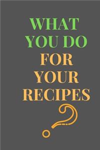 What You Do For Your RECIPES