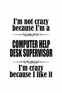I'm Not Crazy Because I'm A Computer Help Desk Supervisor I'm Crazy Because I like It
