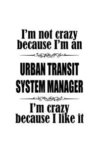 I'm Not Crazy Because I'm An Urban Transit System Manager I'm Crazy Because I like It
