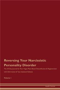 Reversing Your Narcissistic Personality Disorder: The 30 Day Journal for Raw Vegan Plant-Based Detoxification & Regeneration with Information & Tips (Updated Edition) Volume 1