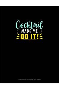 Cocktail Made Me Do It