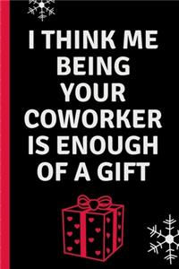 I Think Me Being Your Coworker Is Enough of A Gift