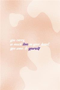 You Carry So Much Love In Your Heart. Give Some to yourself.