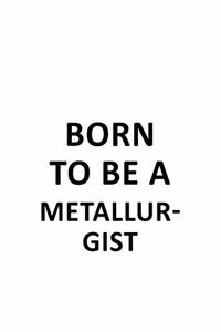Born To Be A Metallurgist