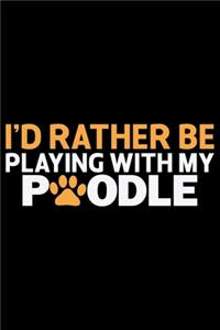 I'd Rather Be Playing With My Poodle