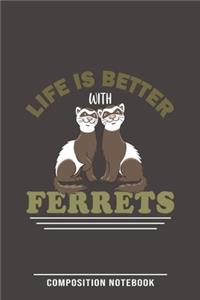 Life Is Better With Ferrets Composition Notebook