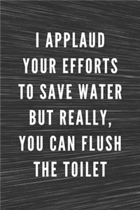 I Applaud Your Efforts To Save Water But Really, You Can Flush The Toilet