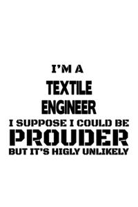 I'm A Textile Engineer I Suppose I Could Be Prouder But It's Highly Unlikely