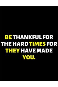 Be Thankful For The Hard Times They Have Made You