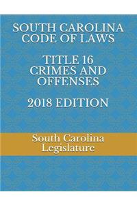 South Carolina Code of Laws Title 16 Crimes and Offenses 2018 Edition