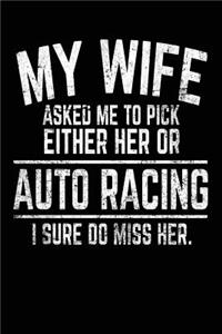 My Wife Asked Me To Pick Either Her Or Auto Racing I Sure Do Miss Her.