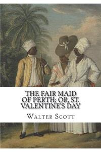 The Fair Maid of Perth; Or, St. Valentine's Day