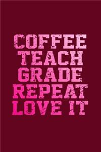 Coffee, Teach, Grade, Repeat, Love It