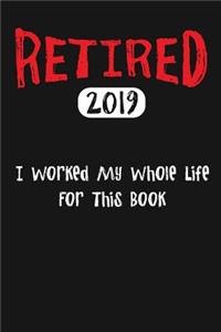 Retired 2019 I Worked My Whole Life For This Book