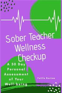 Sober Teacher Wellness Checkup: A 30 Day Personal Assessment of Your Well-Being