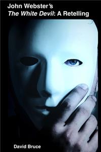 John Webster’s The White Devil: A Retelling