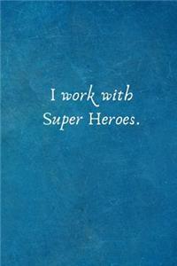 I work with Super Heroes.