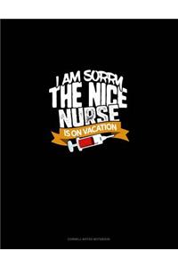 I Am Sorry the Nice Nurse Is on Vacation