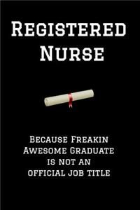 Registered Nurse Because Freakin Awesome Graduate Is Not an Official Job Title