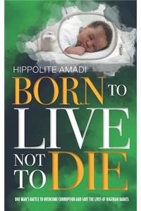 Born to Live Not to Die