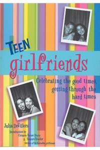 Teen Girlfriends: Celebrating the Good Times, Getting Through the Hard Times