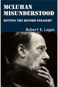 McLuhan Misunderstood: Setting the Record Straight
