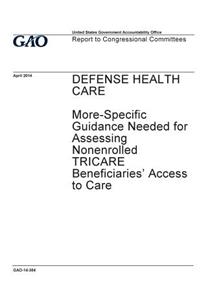 Defense health care, more-specific guidance needed for assessing nonenrolled TRICARE beneficiaries' access to care