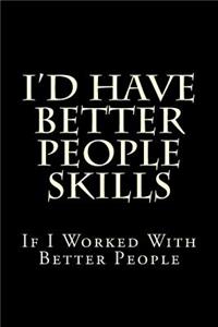I'd Have Better People Skills If I Worked With Better People