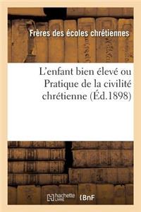 L'Enfant Bien Eleve Ou Pratique de la Civilite Chretienne (Ed.1898)