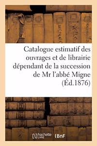 Catalogue Estimatif Des Ouvrages Et de Librairie Dépendant de la Succession de MR l'Abbé Migne