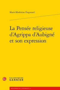 La Pensee Religieuse d'Agrippa d'Aubigne Et Son Expression