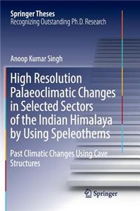 High Resolution Palaeoclimatic Changes in Selected Sectors of the Indian Himalaya by Using Speleothems