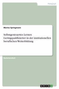 Selbstgesteuertes Lernen Geringqualifizierter in der institutionellen beruflichen Weiterbildung