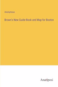 Brown's New Guide-Book and Map for Boston