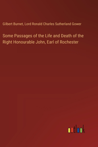 Some Passages of the Life and Death of the Right Honourable John, Earl of Rochester
