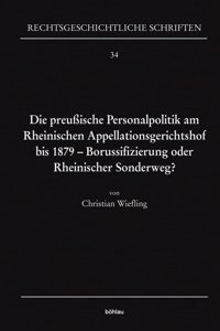 Die Preussische Personalpolitik Am Rheinischen Appellationsgerichtshof Bis 1879 - Borussifizierung Oder Rheinischer Sonderweg?