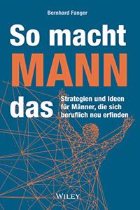 So macht MANN das - Strategien und Ideen fur Manner, die sich beruflich neu erfinden