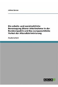 arbeits- und sozialrechtliche Bevorzugung älterer Arbeitnehmer in der Bundesrepublik und Das europarechtliche Verbot der Altersdiskriminierung