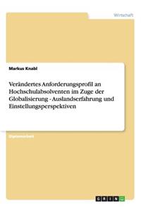 Verändertes Anforderungsprofil an Hochschulabsolventen im Zuge der Globalisierung - Auslandserfahrung und Einstellungsperspektiven